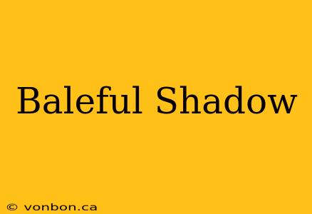 Baleful Shadow