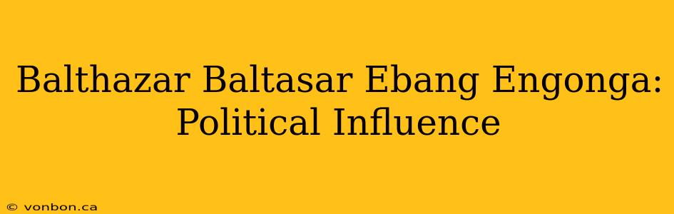 Balthazar Baltasar Ebang Engonga: Political Influence