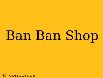 Ban Ban Shop