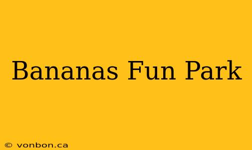 Bananas Fun Park