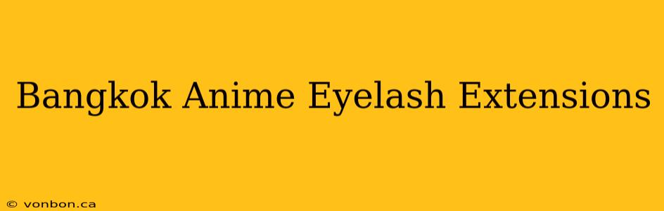 Bangkok Anime Eyelash Extensions