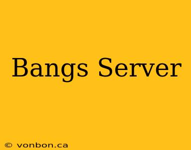 Bangs Server