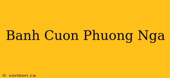 Banh Cuon Phuong Nga