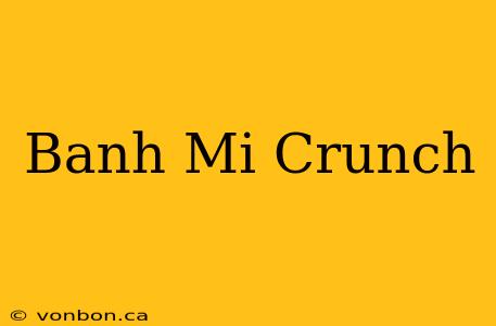 Banh Mi Crunch