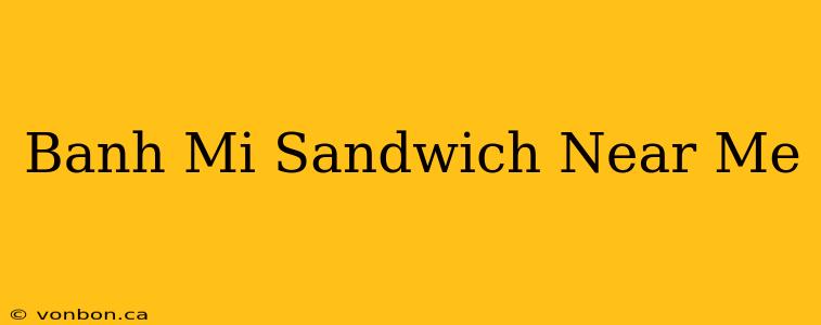 Banh Mi Sandwich Near Me