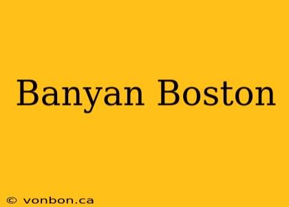 Banyan Boston