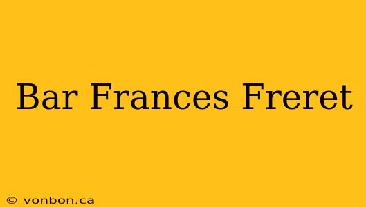 Bar Frances Freret