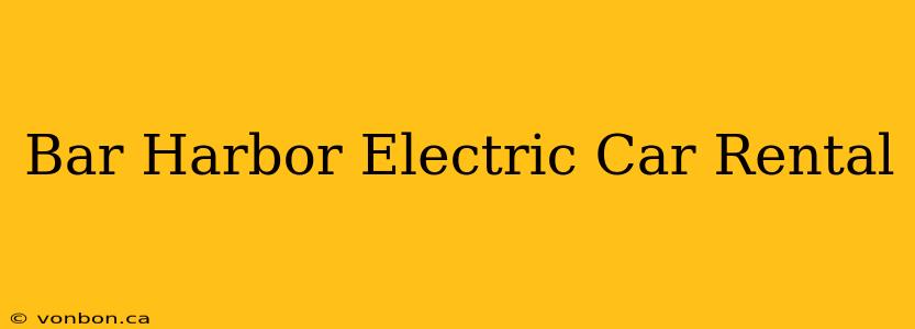 Bar Harbor Electric Car Rental