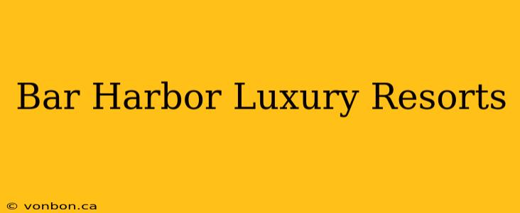 Bar Harbor Luxury Resorts