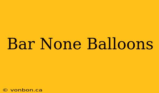 Bar None Balloons