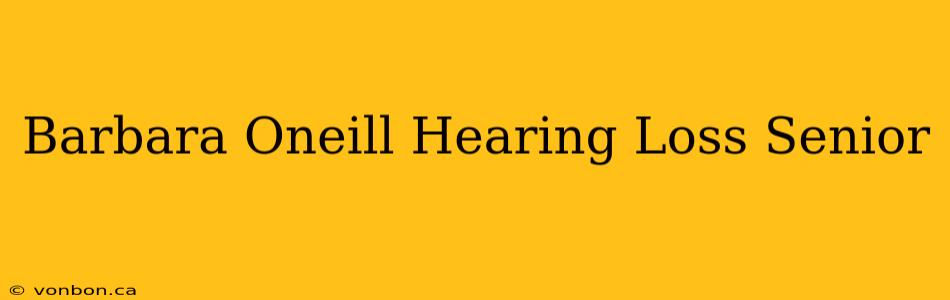 Barbara Oneill Hearing Loss Senior