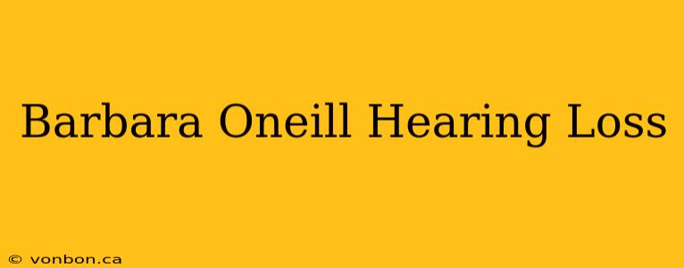 Barbara Oneill Hearing Loss