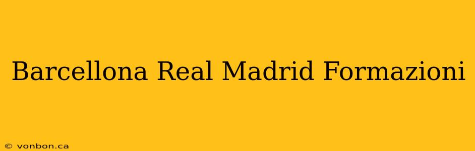 Barcellona Real Madrid Formazioni