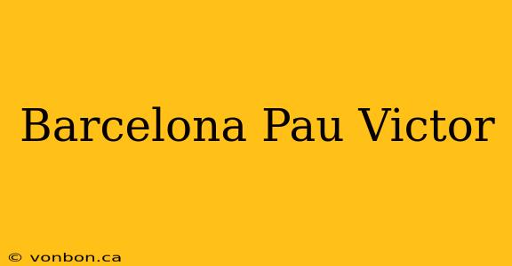 Barcelona Pau Victor