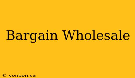 Bargain Wholesale