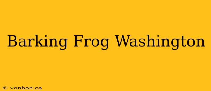 Barking Frog Washington