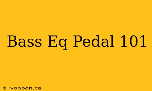 Bass Eq Pedal 101