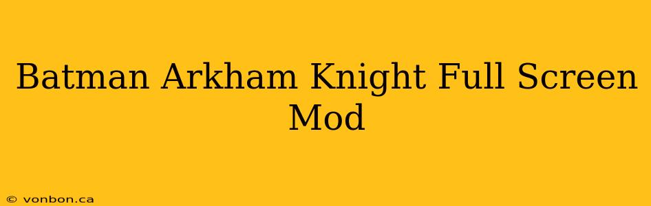 Batman Arkham Knight Full Screen Mod