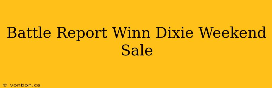 Battle Report Winn Dixie Weekend Sale