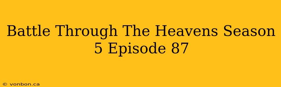 Battle Through The Heavens Season 5 Episode 87