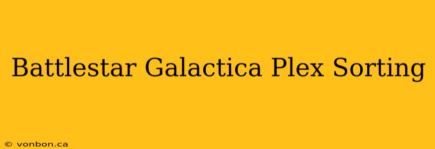 Battlestar Galactica Plex Sorting