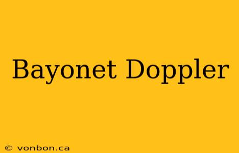 Bayonet Doppler