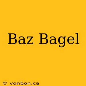 Baz Bagel