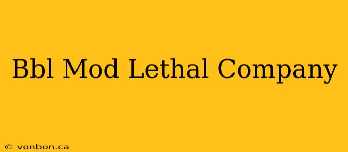 Bbl Mod Lethal Company