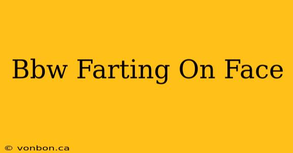 Bbw Farting On Face