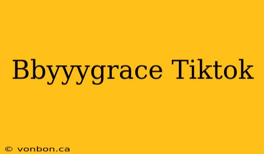 Bbyyygrace Tiktok