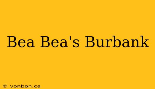 Bea Bea's Burbank