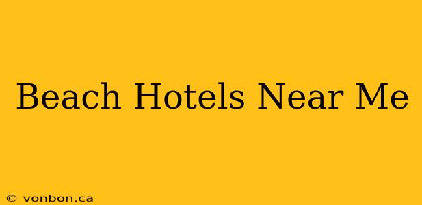 Beach Hotels Near Me