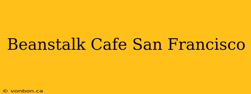 Beanstalk Cafe San Francisco