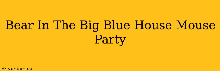 Bear In The Big Blue House Mouse Party