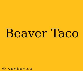 Beaver Taco