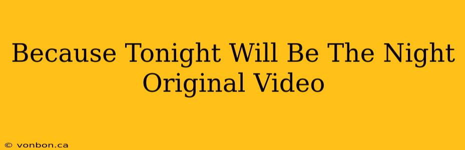 Because Tonight Will Be The Night Original Video