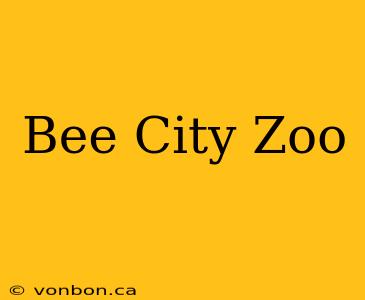 Bee City Zoo