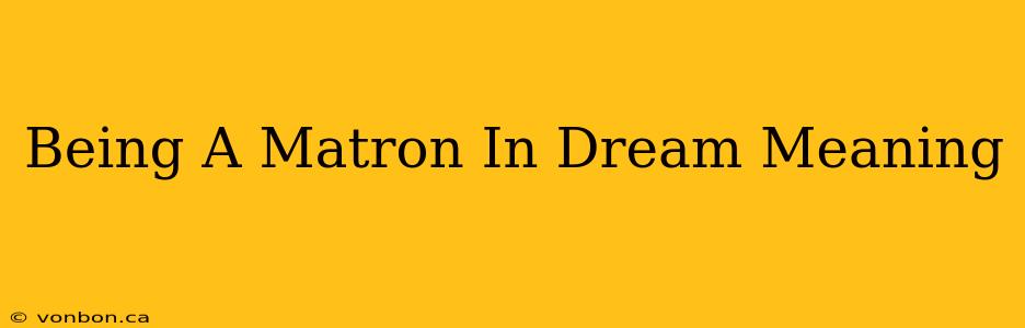 Being A Matron In Dream Meaning