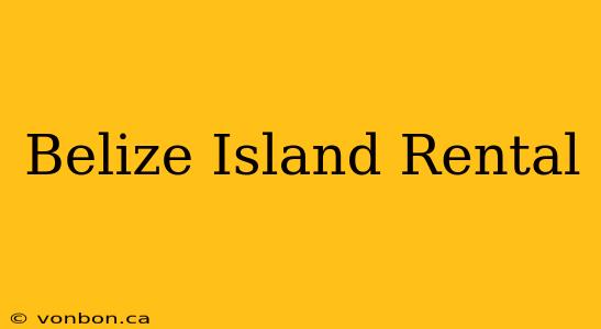 Belize Island Rental