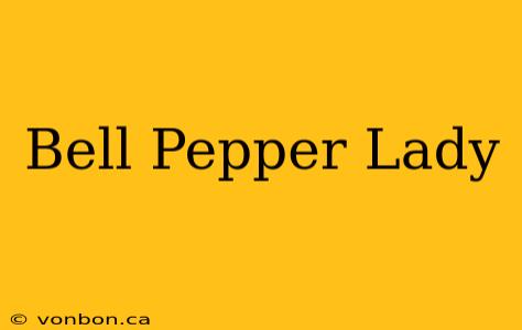 Bell Pepper Lady