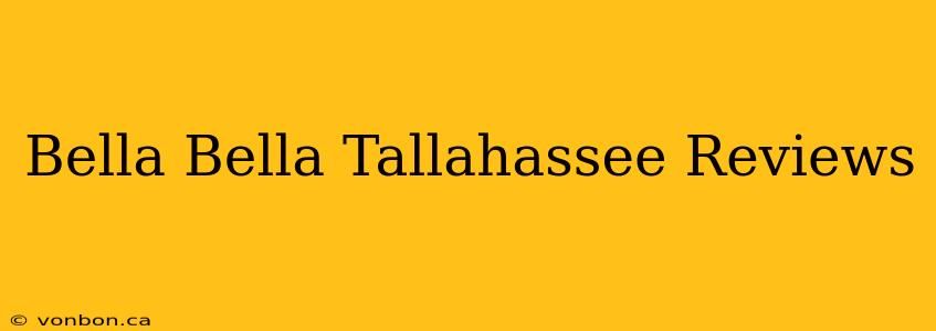 Bella Bella Tallahassee Reviews