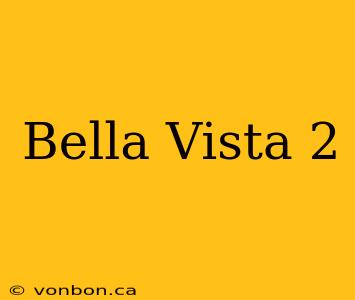 Bella Vista 2