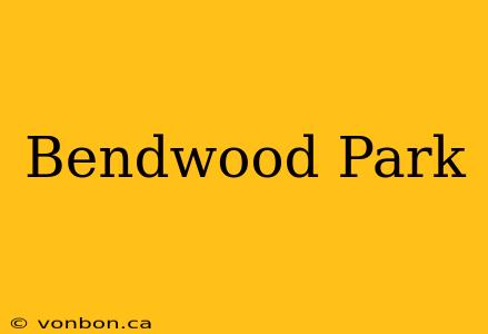 Bendwood Park