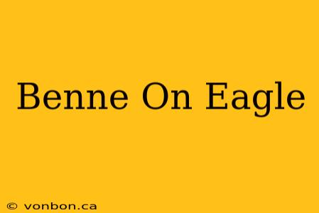 Benne On Eagle