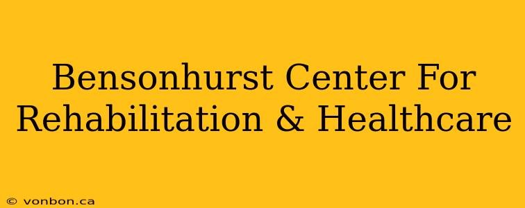 Bensonhurst Center For Rehabilitation & Healthcare