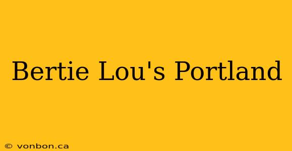 Bertie Lou's Portland