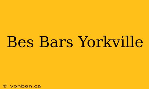 Bes Bars Yorkville