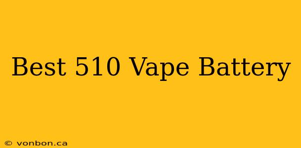 Best 510 Vape Battery