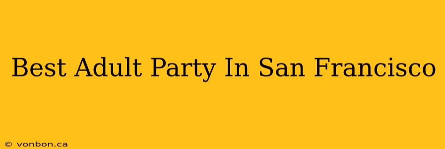 Best Adult Party In San Francisco