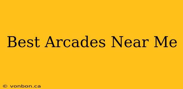 Best Arcades Near Me